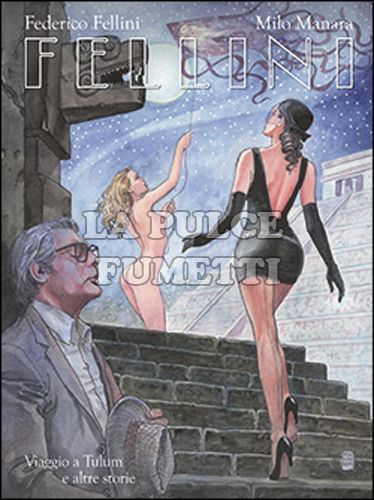 MILO MANARA COLLECTION - FELLINI: VIAGGIO A TULUM E ALTRE STORIE